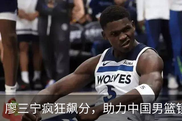 廖三宁疯狂飙分，助力中国男篮锁定亚运四强席位！